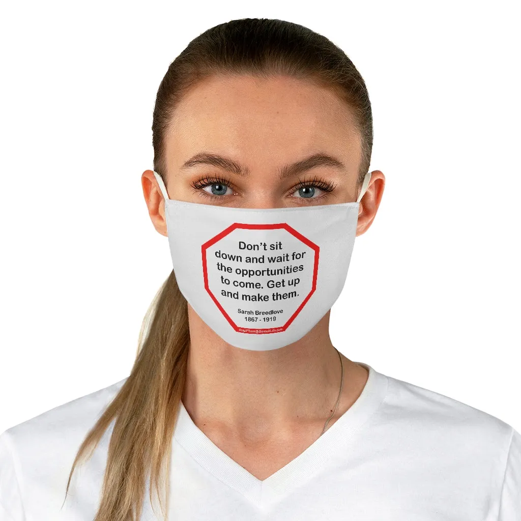 S2T- Dont sit down and wait for the opportunities to come. Get up and make them.  -  Sarah Breedlove  1867 - 1919  - B4Uspeak Make a Statement Fabric Face Mask wht