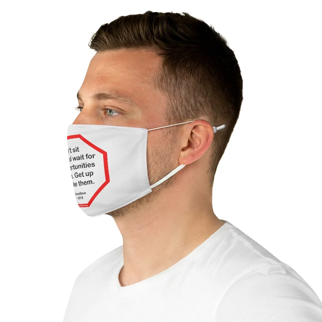 S2T- Dont sit down and wait for the opportunities to come. Get up and make them.  -  Sarah Breedlove  1867 - 1919  - B4Uspeak Make a Statement Fabric Face Mask wht