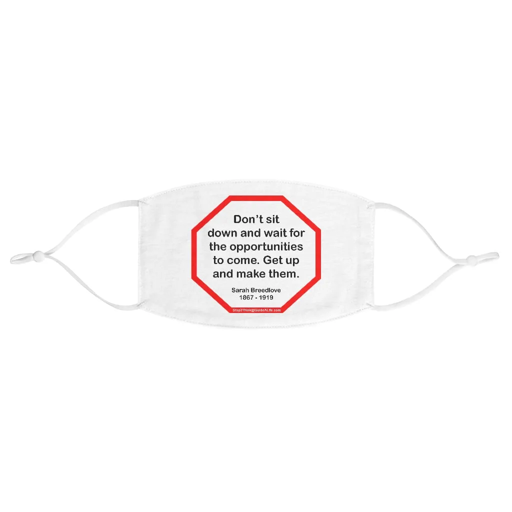 S2T- Dont sit down and wait for the opportunities to come. Get up and make them.  -  Sarah Breedlove  1867 - 1919  - B4Uspeak Make a Statement Fabric Face Mask wht